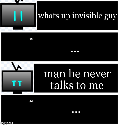 bruh im making invisible guy canon now. | whats up invisible guy; ... man he never talks to me; ... | image tagged in 4 undertale textboxes | made w/ Imgflip meme maker