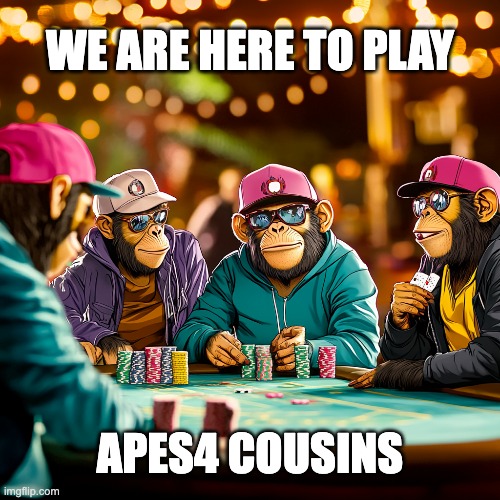 APES4 Cousins | WE ARE HERE TO PLAY; APES4 COUSINS | image tagged in planet of the apes | made w/ Imgflip meme maker