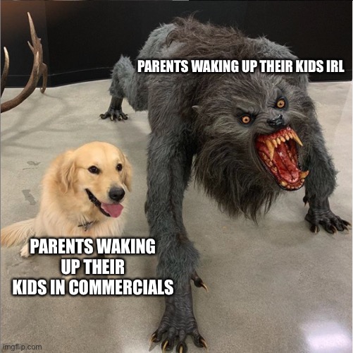 Basically android vs iphone | PARENTS WAKING UP THEIR KIDS IRL; PARENTS WAKING UP THEIR KIDS IN COMMERCIALS | image tagged in dog vs werewolf,parents,sleep,school | made w/ Imgflip meme maker