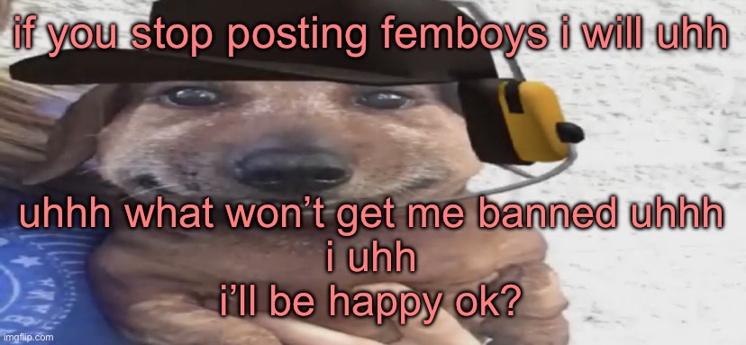 chucklenuts | if you stop posting femboys i will uhh; uhhh what won’t get me banned uhhh

i uhh
i’ll be happy ok? | image tagged in chucklenuts | made w/ Imgflip meme maker