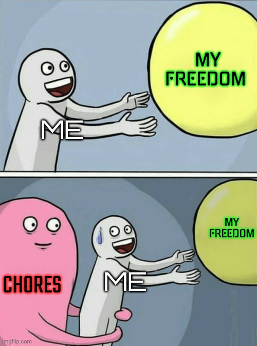 Running Away Balloon Meme | ME MY FREEDOM CHORES ME MY FREEDOM | image tagged in memes,running away balloon | made w/ Imgflip meme maker