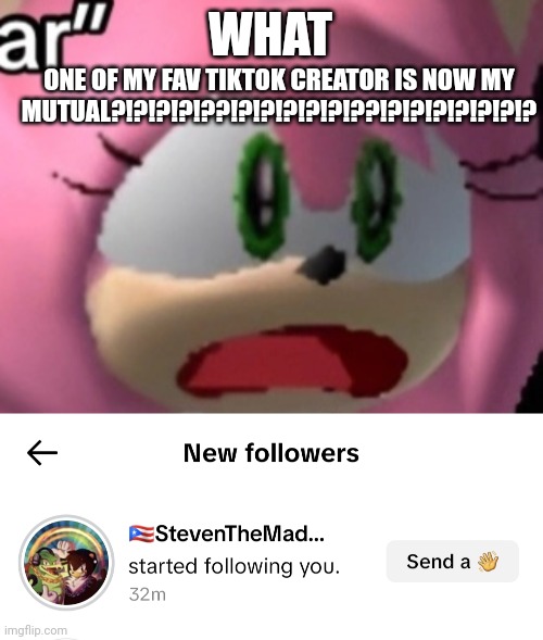 IM NOT.MAKING THSI UP | WHAT; ONE OF MY FAV TIKTOK CREATOR IS NOW MY MUTUAL?!?!?!?!??!?!?!?!?!?!??!?!?!?!?!?!?!? | image tagged in d | made w/ Imgflip meme maker