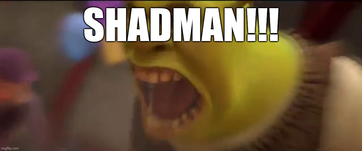 Shrek Screaming | SHADMAN!!! | image tagged in shrek screaming | made w/ Imgflip meme maker