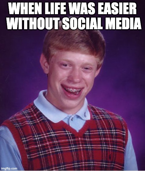 Bad Luck Brian Meme | WHEN LIFE WAS EASIER  WITHOUT SOCIAL MEDIA | image tagged in memes,bad luck brian,lol,funny memes,too funny | made w/ Imgflip meme maker