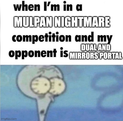 whe i'm in a competition and my opponent is | MULPAN NIGHTMARE; DUAL AND MIRRORS PORTAL | image tagged in whe i'm in a competition and my opponent is,mulpan,geometry dash | made w/ Imgflip meme maker