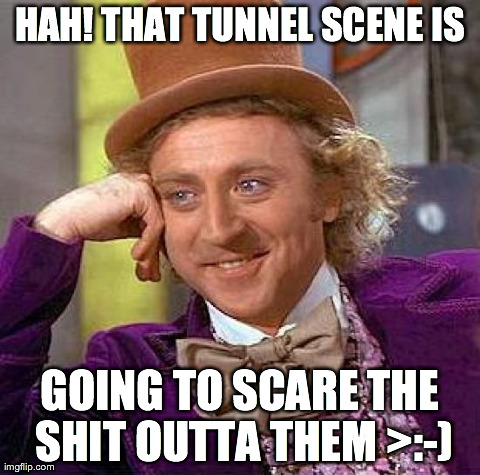 Creepy Condescending Wonka | HAH! THAT TUNNEL SCENE IS GOING TO SCARE THE SHIT OUTTA THEM >:-) | image tagged in memes,creepy condescending wonka | made w/ Imgflip meme maker