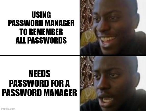 Oh yeah! Oh no... | USING PASSWORD MANAGER TO REMEMBER ALL PASSWORDS; NEEDS PASSWORD FOR A PASSWORD MANAGER | image tagged in oh yeah oh no | made w/ Imgflip meme maker