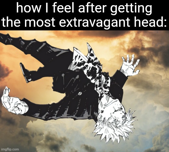 the honored one | how I feel after getting the most extravagant head: | image tagged in the honored one | made w/ Imgflip meme maker