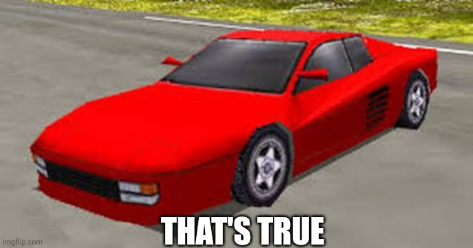 Ferrari Testarossa That's True | THAT'S TRUE | image tagged in ferrari testarossa rumblesushi 3d,memes,funny | made w/ Imgflip meme maker