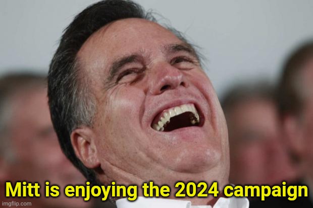 Trump is a laugh a minute | Mitt is enjoying the 2024 campaign | image tagged in mitt romney laughing | made w/ Imgflip meme maker