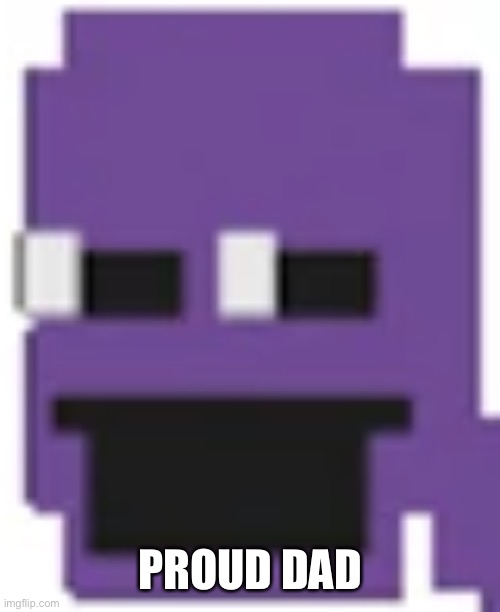 Purple Guy | PROUD DAD | image tagged in purple guy | made w/ Imgflip meme maker