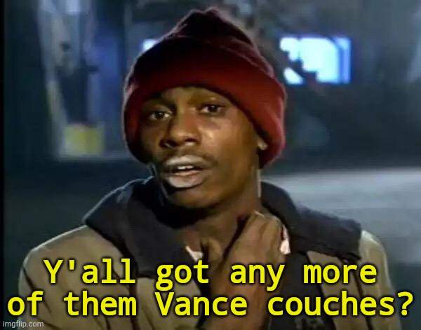 Y'all got any more | Y'all got any more of them Vance couches? | image tagged in memes,y'all got any more of that | made w/ Imgflip meme maker