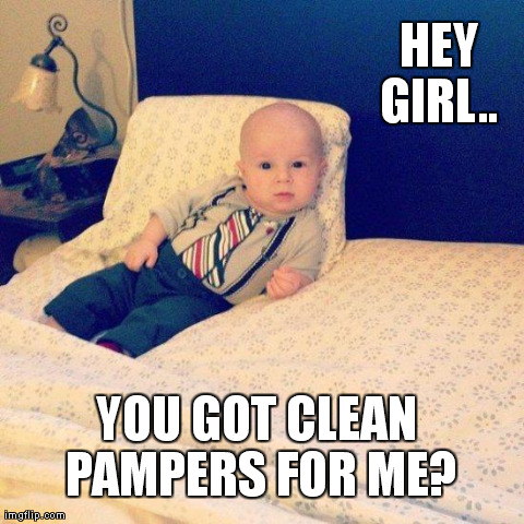 HEY GIRL..  YOU GOT CLEAN PAMPERS FOR ME? | image tagged in hey girl baby meme | made w/ Imgflip meme maker
