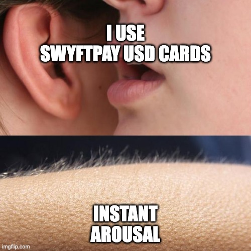 Whisper and Goosebumps | I USE SWYFTPAY USD CARDS; INSTANT AROUSAL | image tagged in whisper and goosebumps | made w/ Imgflip meme maker