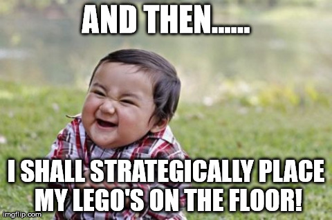 Evil Toddler | AND THEN...... I SHALL STRATEGICALLY PLACE MY LEGO'S ON THE FLOOR! | image tagged in memes,evil toddler | made w/ Imgflip meme maker
