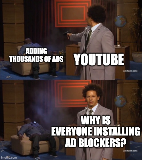 ANOTHER AD??? | ADDING THOUSANDS OF ADS; YOUTUBE; WHY IS EVERYONE INSTALLING AD BLOCKERS? | image tagged in memes,who killed hannibal,youtube,youtube ads | made w/ Imgflip meme maker