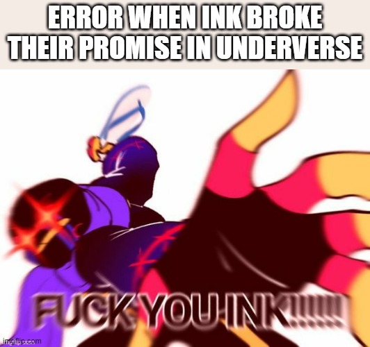 Error when ink broke their promise in underverse | ERROR WHEN INK BROKE THEIR PROMISE IN UNDERVERSE | image tagged in memes,sans,undertale,run | made w/ Imgflip meme maker