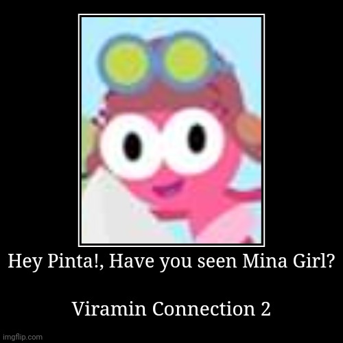 Hey Pinta! Have you seen Jamal? | Hey Pinta!, Have you seen Mina Girl? | Viramin Connection 2 | image tagged in funny,demotivationals,choopies,vitamin connection | made w/ Imgflip demotivational maker