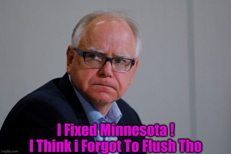 Doing A Taco Bail | I Fixed Minnesota !
I Think i Forgot To Flush Tho | image tagged in mn governor tim walz,political meme,politics,funny memes,funny | made w/ Imgflip meme maker