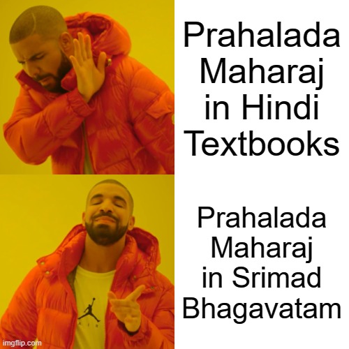 Prahalada Maharaja | Prahalada Maharaj in Hindi Textbooks; Prahalada Maharaj in Srimad Bhagavatam | image tagged in memes,drake hotline bling | made w/ Imgflip meme maker