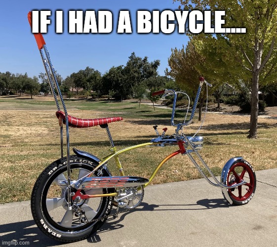 HUFFY CHOPPER   IF I HAD A BICYCLE | IF I HAD A BICYCLE.... | image tagged in bicycle | made w/ Imgflip meme maker