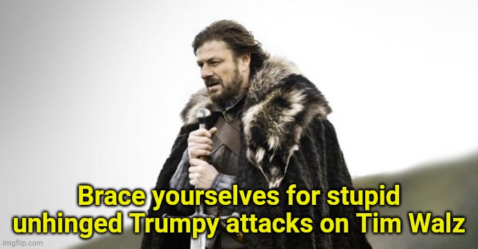 The unhinged Right will be scraping the bottom of the barrel...again | Brace yourselves for stupid unhinged Trumpy attacks on Tim Walz | image tagged in winter is coming | made w/ Imgflip meme maker