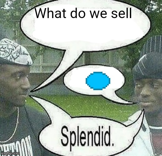 We sell crack Splendid | What do we sell | image tagged in we sell crack splendid | made w/ Imgflip meme maker