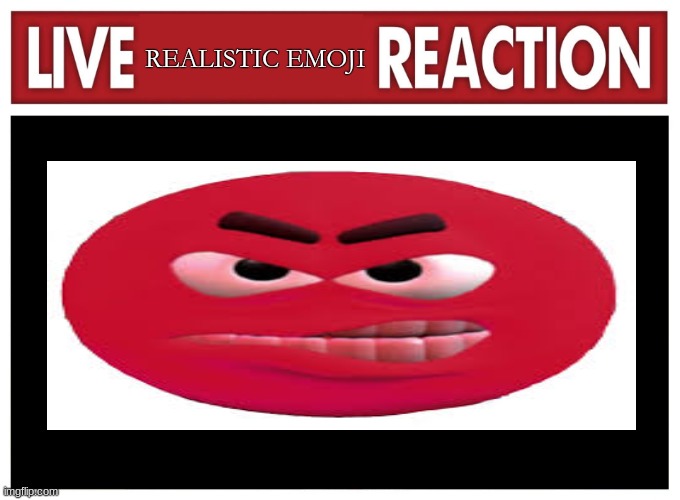 mad | REALISTIC EMOJI | image tagged in live reaction,mad,emoji | made w/ Imgflip meme maker