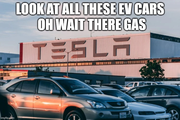 lol | OH WAIT THERE GAS; LOOK AT ALL THESE EV CARS | image tagged in cars parked in front of company building,tesla,elon musk,memes,funny memes,fun | made w/ Imgflip meme maker