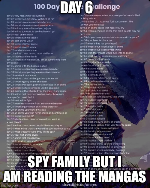 100 day anime challenge | DAY 6; SPY FAMILY BUT I AM READING THE MANGAS | image tagged in 100 day anime challenge | made w/ Imgflip meme maker