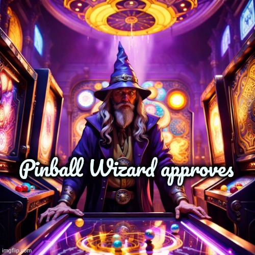 Pinball wizard | Pinball Wizard approves | image tagged in pinball wizard | made w/ Imgflip meme maker