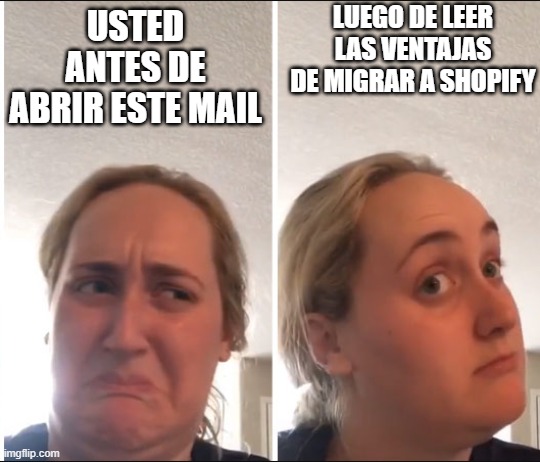 Meme migracion | LUEGO DE LEER LAS VENTAJAS DE MIGRAR A SHOPIFY; USTED ANTES DE ABRIR ESTE MAIL | image tagged in kombucha girl | made w/ Imgflip meme maker