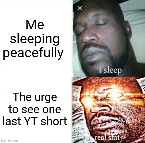 One last YT short | Me sleeping peacefully; The urge to see one last YT short | image tagged in memes,sleeping shaq,funny,sleep,youtube,youtube shorts | made w/ Imgflip meme maker