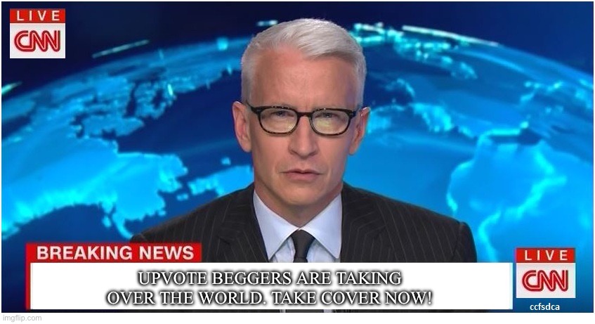 :/ | UPVOTE BEGGERS ARE TAKING OVER THE WORLD. TAKE COVER NOW! | image tagged in cnn breaking news anderson cooper | made w/ Imgflip meme maker