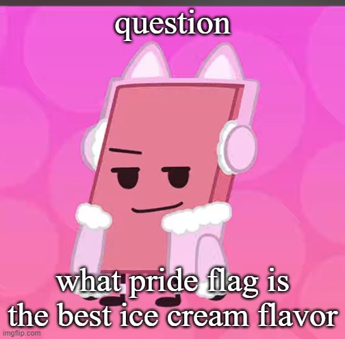 catgirl eraser | question; what pride flag is the best ice cream flavor | image tagged in catgirl eraser | made w/ Imgflip meme maker