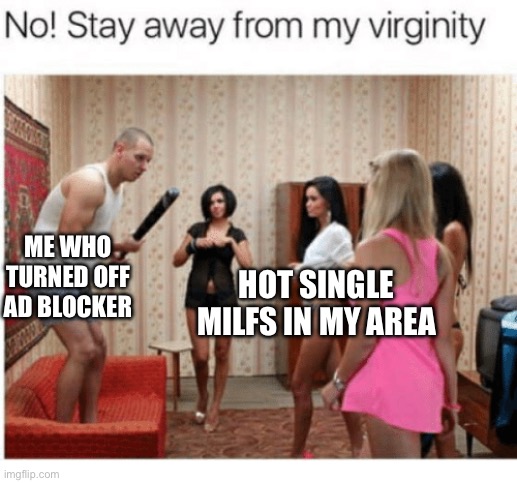 STAY AWAY! | HOT SINGLE MILFS IN MY AREA; ME WHO TURNED OFF AD BLOCKER | image tagged in stay away from my virginity | made w/ Imgflip meme maker