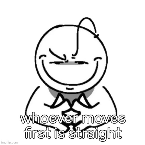 whoever moves first is straight | made w/ Imgflip meme maker