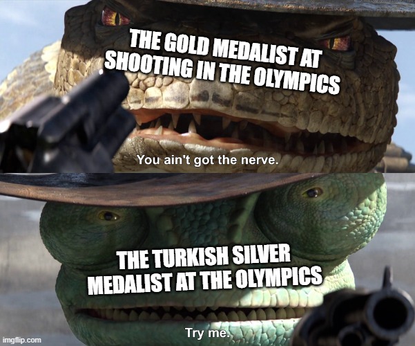 Try Me Rango | THE GOLD MEDALIST AT SHOOTING IN THE OLYMPICS; THE TURKISH SILVER MEDALIST AT THE OLYMPICS | image tagged in try me rango | made w/ Imgflip meme maker