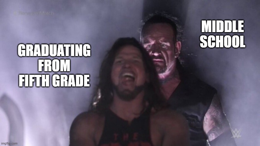 AJ Styles & Undertaker | MIDDLE SCHOOL; GRADUATING FROM FIFTH GRADE | image tagged in aj styles undertaker,school,middle school,school memes,why,graduation | made w/ Imgflip meme maker