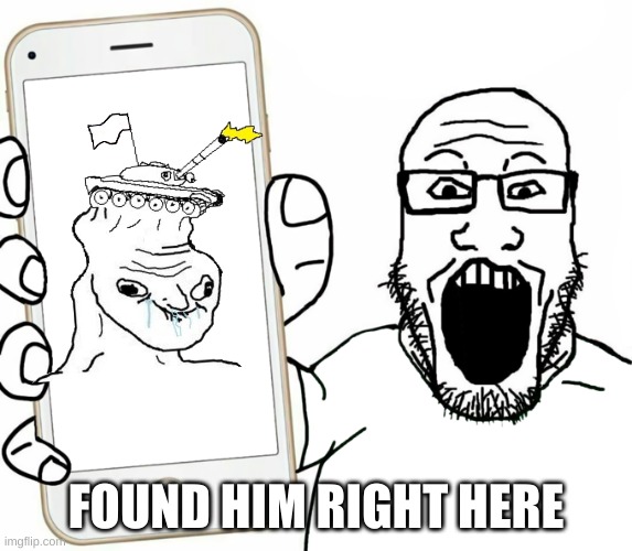 soyjak | FOUND HIM RIGHT HERE | image tagged in soyjak | made w/ Imgflip meme maker