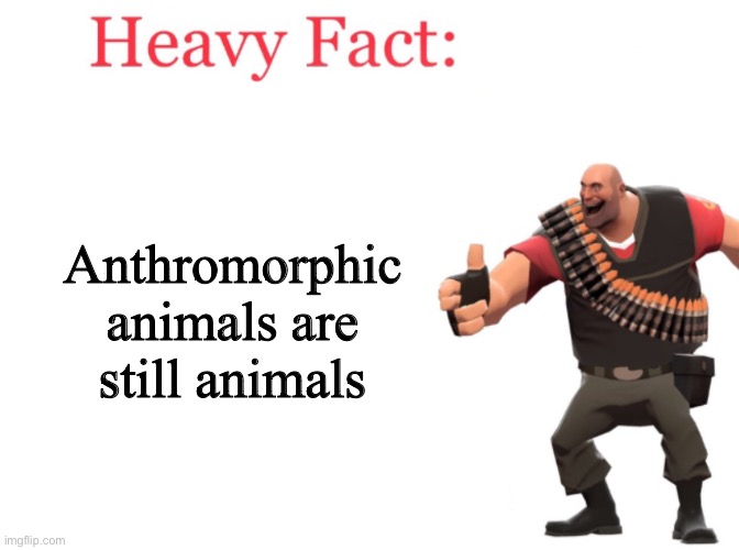 stop making furry porn | Anthromorphic animals are still animals | image tagged in heavy fact | made w/ Imgflip meme maker