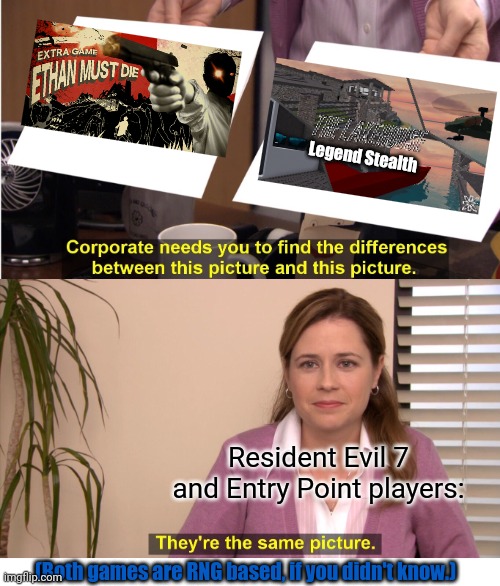 They're The Same Picture | Legend Stealth; Resident Evil 7 and Entry Point players:; (Both games are RNG based, if you didn't know.) | image tagged in memes,they're the same picture,resident evil,entry point | made w/ Imgflip meme maker