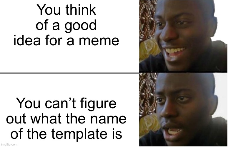 This Happened to Me Just Now | You think of a good idea for a meme; You can’t figure out what the name of the template is | image tagged in disappointed black guy,memes,templates | made w/ Imgflip meme maker