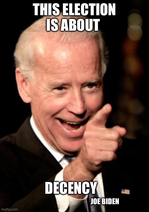 Smilin Biden Meme | THIS ELECTION IS ABOUT DECENCY JOE BIDEN | image tagged in memes,smilin biden | made w/ Imgflip meme maker