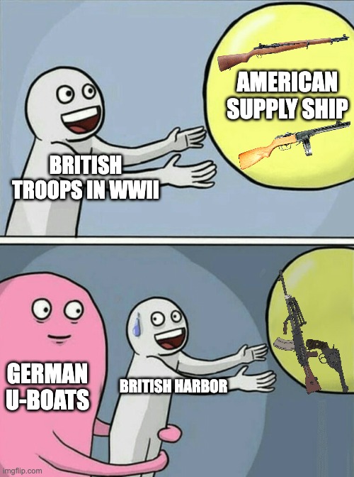 Running Away Balloon Meme | AMERICAN SUPPLY SHIP; BRITISH TROOPS IN WWII; GERMAN U-BOATS; BRITISH HARBOR | image tagged in memes,running away balloon | made w/ Imgflip meme maker