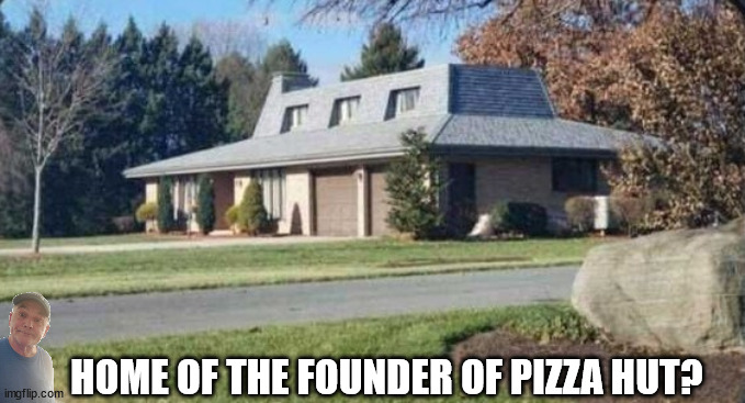 Pizza Hut | HOME OF THE FOUNDER OF PIZZA HUT? | image tagged in durlearl | made w/ Imgflip meme maker