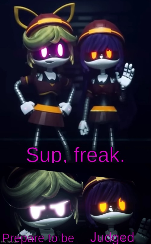 Sup, Freak. Prepare to be X | Judged | image tagged in sup freak prepare to be x | made w/ Imgflip meme maker