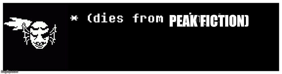 Undyne the Undying dies from cringe | PEAK FICTION) | image tagged in undyne the undying dies from cringe | made w/ Imgflip meme maker