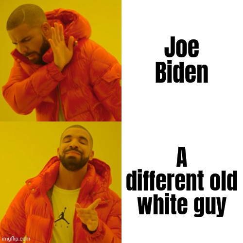 Drake Hotline Bling Meme | Joe Biden A different old white guy | image tagged in memes,drake hotline bling | made w/ Imgflip meme maker