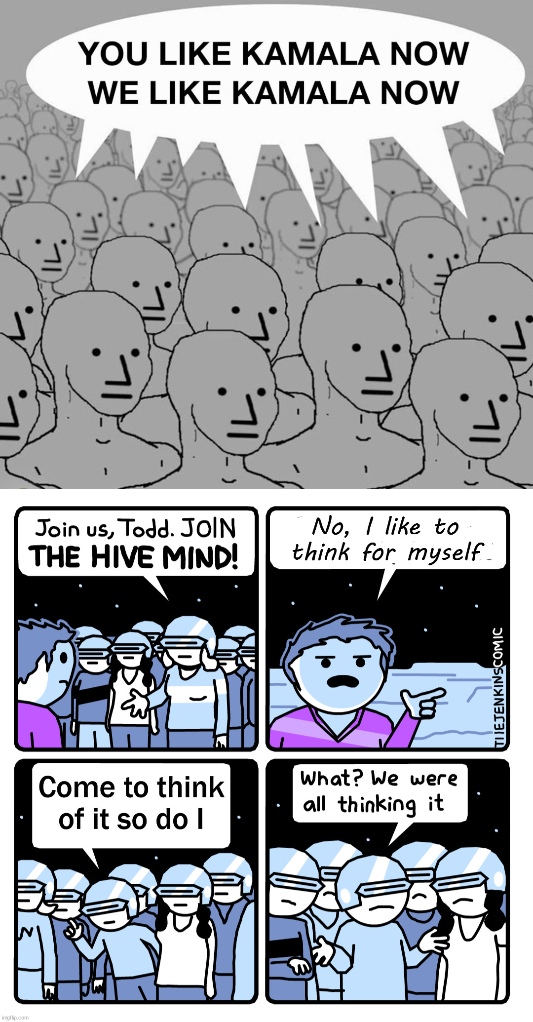 Think for yourself and not with the crowd | Come to think of it so do I No, I like to think for myself | image tagged in hive mind,politics | made w/ Imgflip meme maker